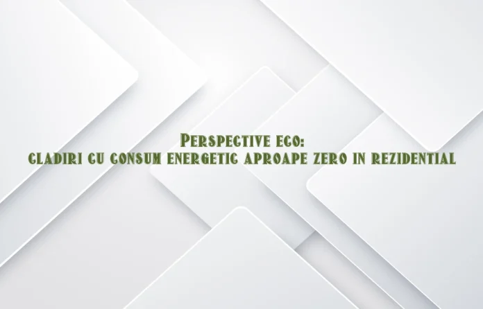 Perspective eco: cladiri cu consum energetic aproape zero in rezidential