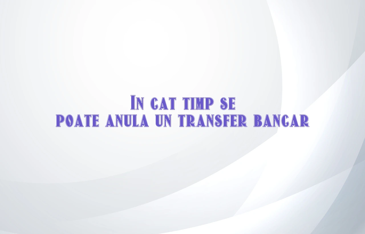 in cat timp se poate anula un transfer bancar