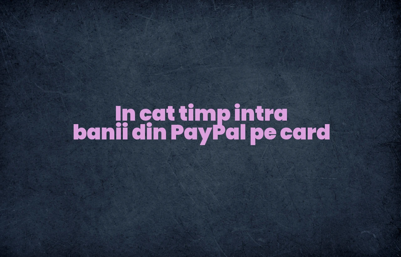 in cat timp intra banii din paypal pe card