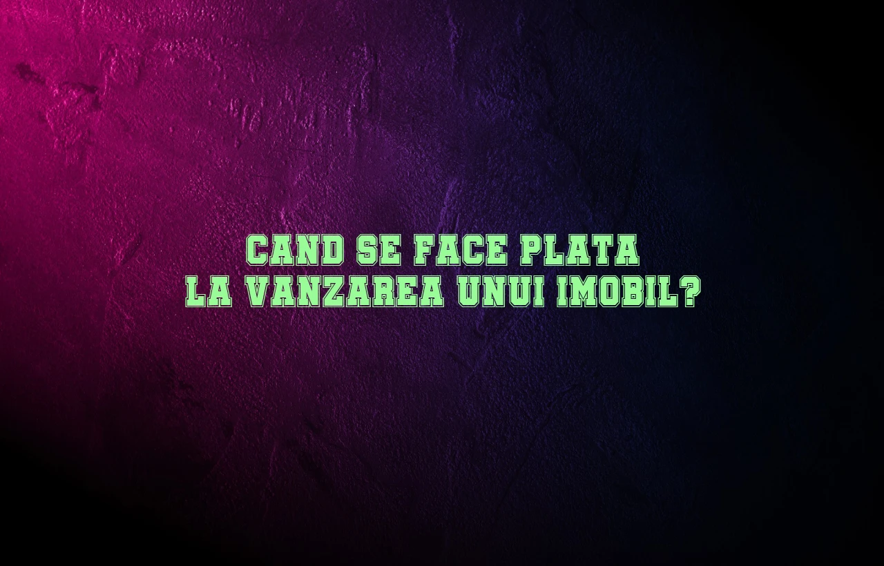 cand se face plata la vanzarea unui imobil